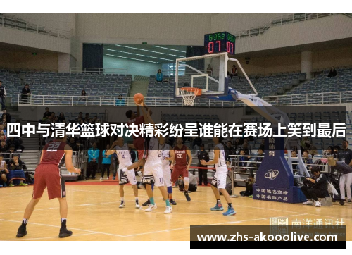 四中与清华篮球对决精彩纷呈谁能在赛场上笑到最后